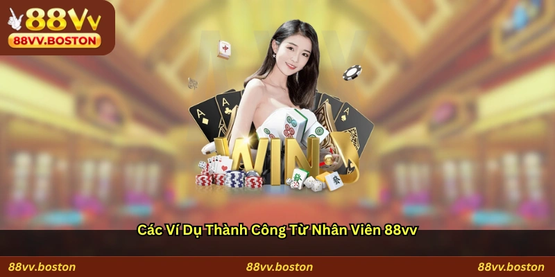 Các Ví Dụ Thành Công Từ Nhân Viên 88vv