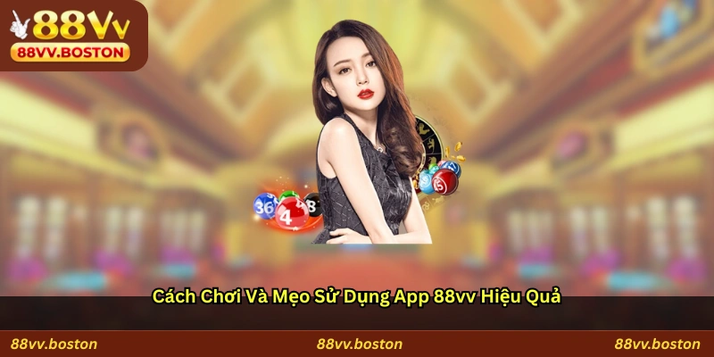 Cách chơi và mẹo sử dụng app 88vv hiệu quả
