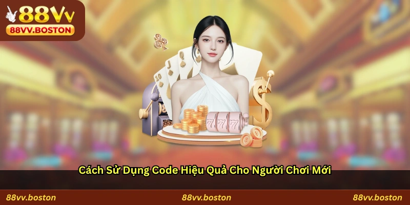Cách sử dụng code hiệu quả cho người chơi mới