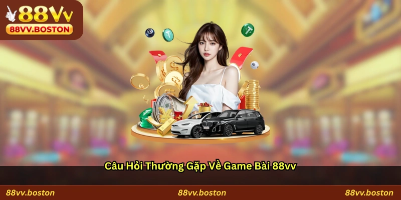 Câu Hỏi Thường Gặp Về Game Bài 88vv