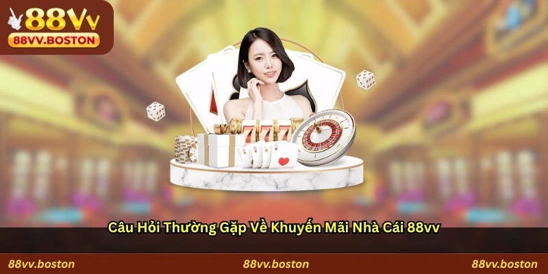 Câu hỏi thường gặp về khuyến mãi nhà cái 88vv