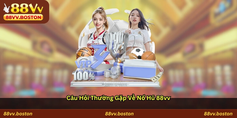 Câu Hỏi Thường Gặp Về Nổ Hũ 88vv