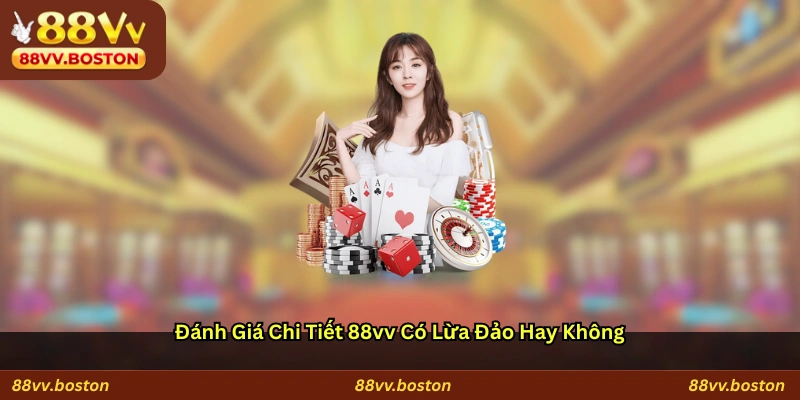 Đánh giá chi tiết: 88vv có lừa đảo hay không?