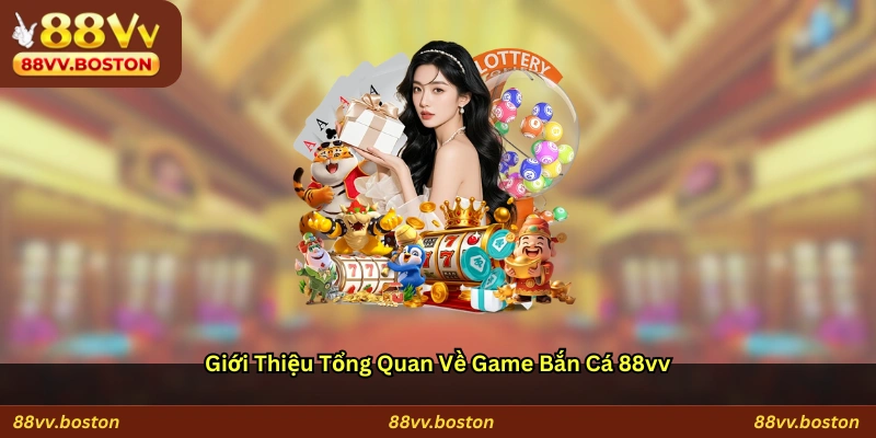 Giới thiệu tổng quan về game bắn cá 88vv