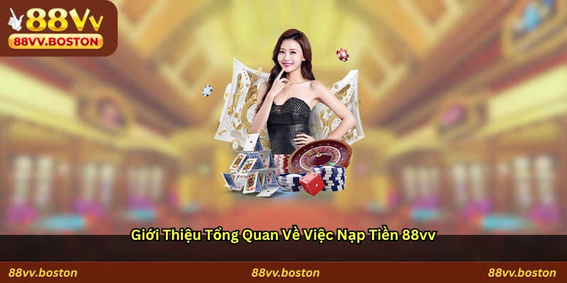 Giới thiệu tổng quan về việc nạp tiền 88vv