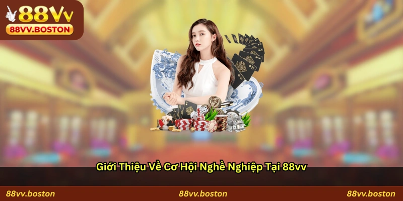 Giới Thiệu Về Cơ Hội Nghề Nghiệp Tại 88vv