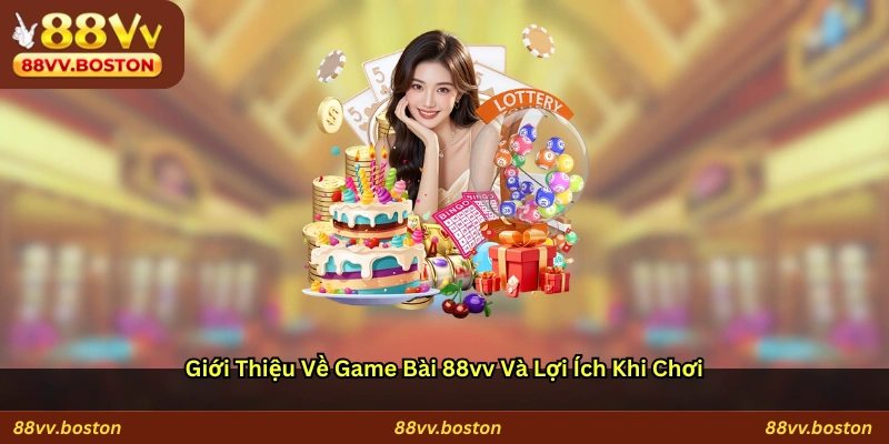 Giới Thiệu Về Game Bài 88vv Và Lợi Ích Khi Chơi