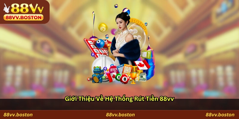Giới thiệu về hệ thống rút tiền 88vv