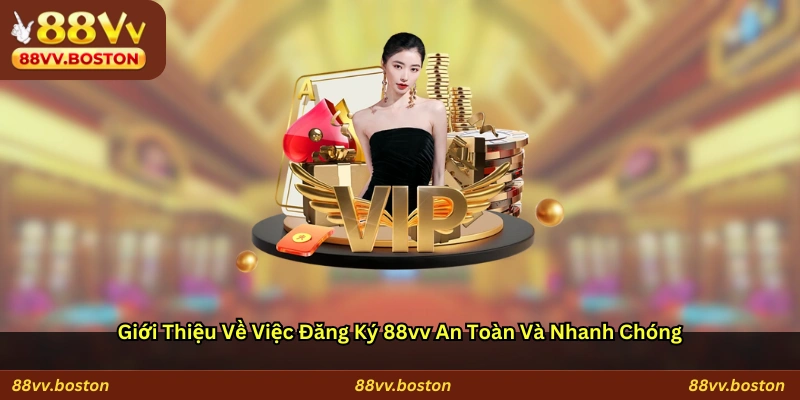 Giới thiệu về việc đăng ký 88vv an toàn và nhanh chóng