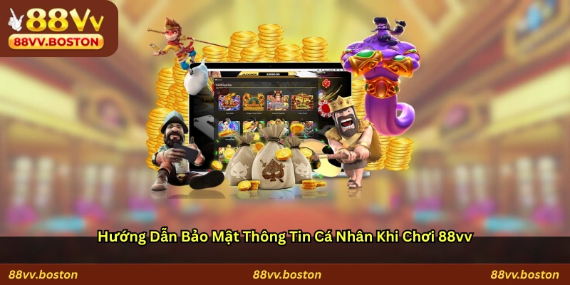 Hướng dẫn bảo mật thông tin cá nhân khi chơi 88vv