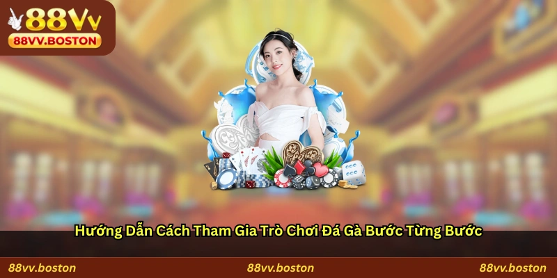Hướng Dẫn Cách Tham Gia Trò Chơi Đá Gà Bước Từng Bước