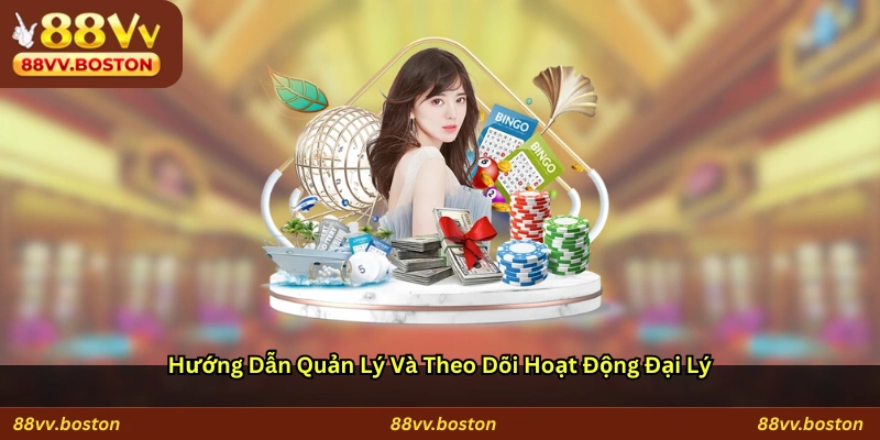 Hướng dẫn quản lý và theo dõi hoạt động đại lý