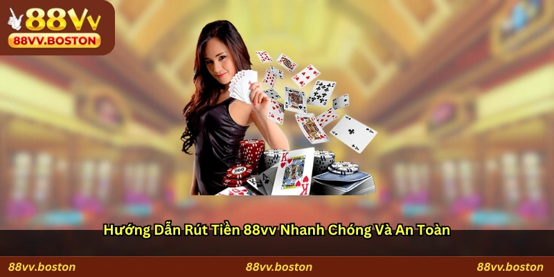Hướng dẫn rút tiền 88vv nhanh chóng và an toàn