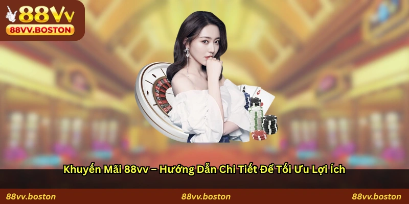 Khuyến mãi 88vv: Hướng dẫn chi tiết để tối ưu lợi ích