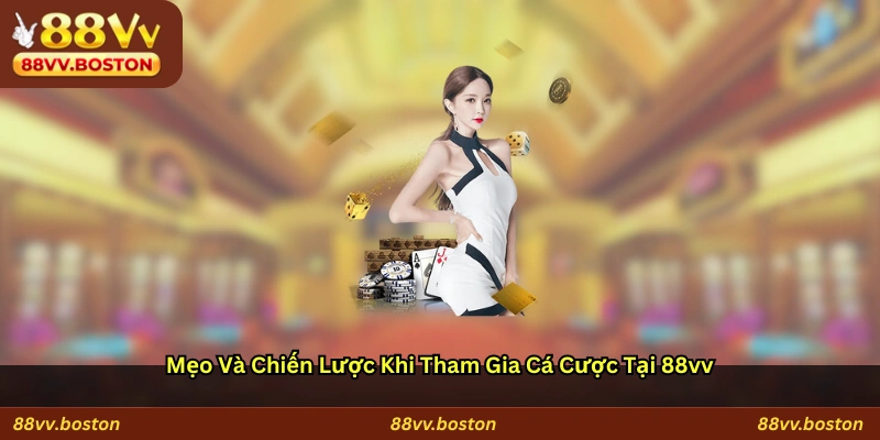 Mẹo và chiến lược khi tham gia cá cược tại 88vv