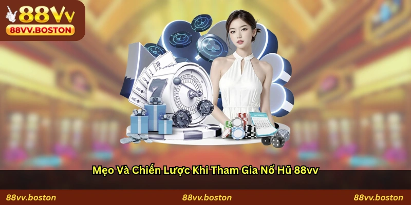 Mẹo Và Chiến Lược Khi Tham Gia Nổ Hũ 88vv