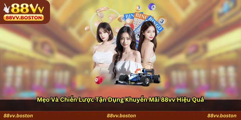 Mẹo và chiến lược tận dụng khuyến mãi 88vv hiệu quả