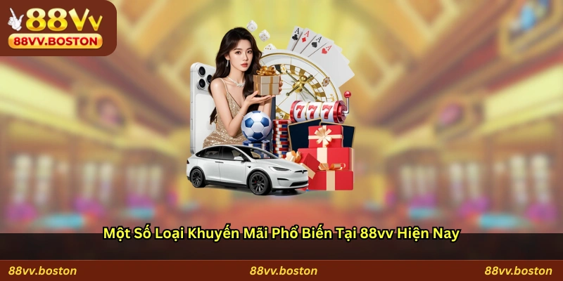 Một số loại khuyến mãi phổ biến tại 88vv hiện nay