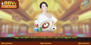 Nạp tiền 88vv nhanh chóng và an toàn cho người chơi