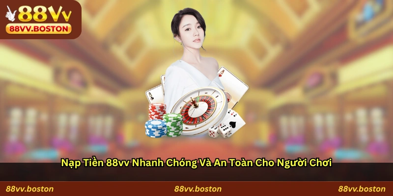 Nạp tiền 88vv nhanh chóng và an toàn cho người chơi