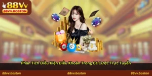 Phân tích điều kiện điều khoản trong cá cược trực tuyến
