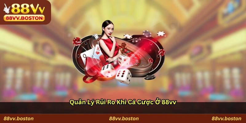 Quản Lý Rủi Ro Khi Cá Cược Ở 88vv