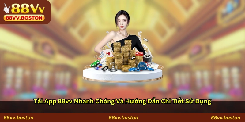 Tải app 88vv nhanh chóng và hướng dẫn chi tiết sử dụng