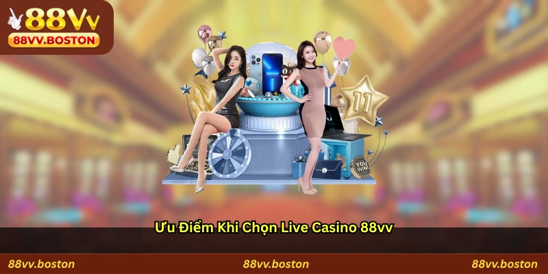 Ưu Điểm Khi Chọn Live Casino 88vv