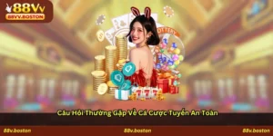Câu Hỏi Thường Gặp Về Cá Cược Tuyến An Toàn