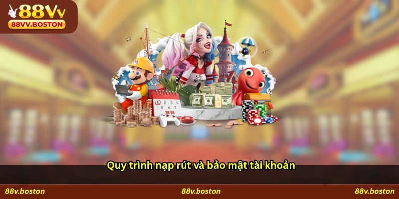 Quy trình nạp rút và bảo mật tài khoản